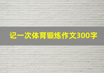 记一次体育锻炼作文300字