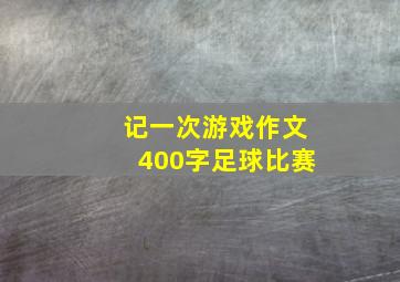 记一次游戏作文400字足球比赛