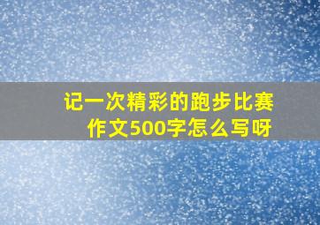 记一次精彩的跑步比赛作文500字怎么写呀