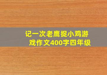 记一次老鹰捉小鸡游戏作文400字四年级