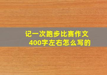 记一次跑步比赛作文400字左右怎么写的