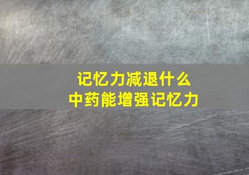 记忆力减退什么中药能增强记忆力