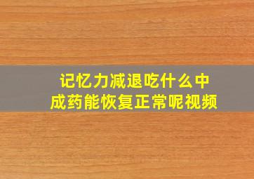 记忆力减退吃什么中成药能恢复正常呢视频