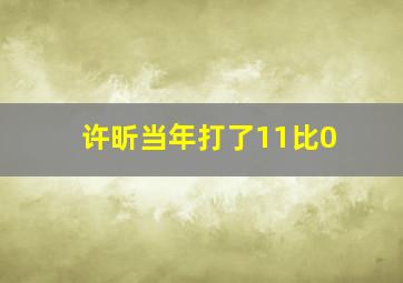 许昕当年打了11比0