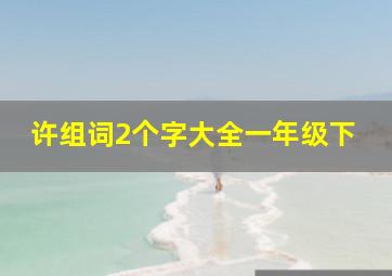 许组词2个字大全一年级下