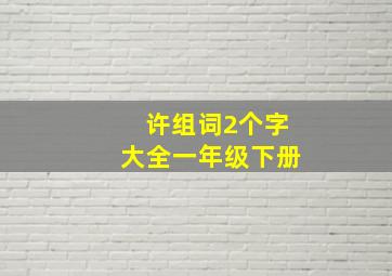 许组词2个字大全一年级下册