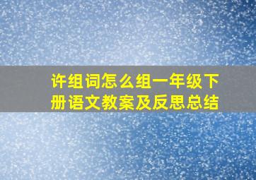 许组词怎么组一年级下册语文教案及反思总结