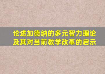 论述加德纳的多元智力理论及其对当前教学改革的启示