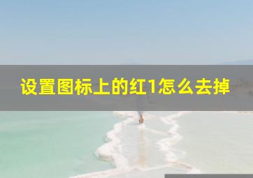 设置图标上的红1怎么去掉