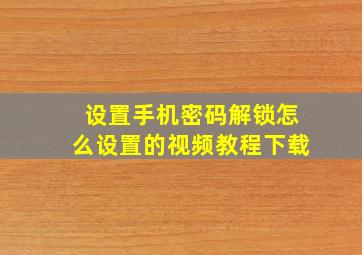 设置手机密码解锁怎么设置的视频教程下载