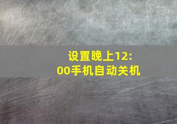 设置晚上12:00手机自动关机