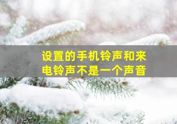 设置的手机铃声和来电铃声不是一个声音