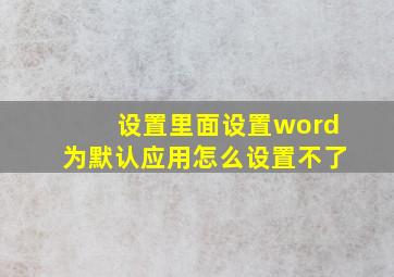 设置里面设置word为默认应用怎么设置不了