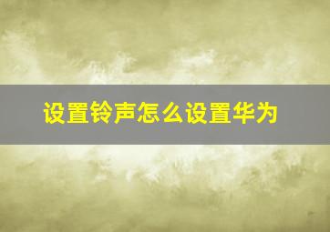 设置铃声怎么设置华为