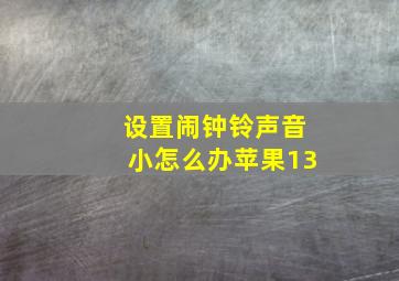 设置闹钟铃声音小怎么办苹果13