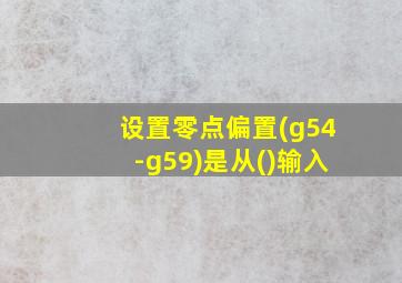 设置零点偏置(g54-g59)是从()输入