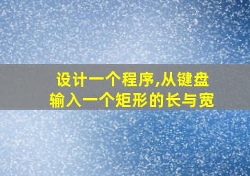 设计一个程序,从键盘输入一个矩形的长与宽