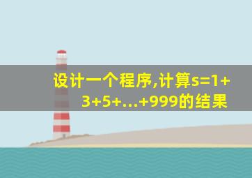 设计一个程序,计算s=1+3+5+...+999的结果