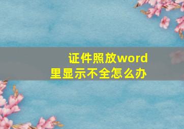 证件照放word里显示不全怎么办