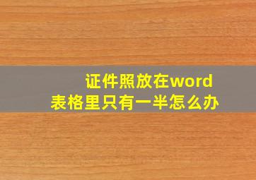 证件照放在word表格里只有一半怎么办