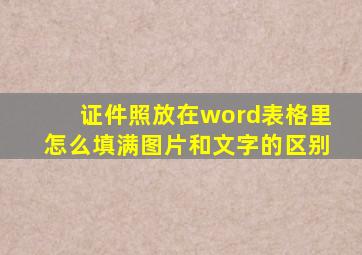 证件照放在word表格里怎么填满图片和文字的区别