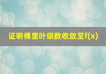 证明傅里叶级数收敛至f(x)