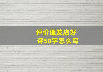 评价理发店好评50字怎么写