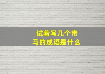 试着写几个带马的成语是什么