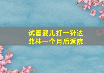 试管婴儿打一针达菲林一个月后返院