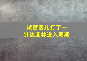 试管婴儿打了一针达菲林进入周期