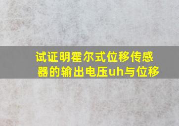 试证明霍尔式位移传感器的输出电压uh与位移