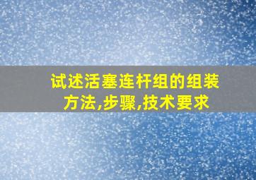 试述活塞连杆组的组装方法,步骤,技术要求