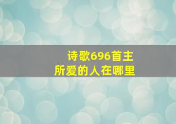 诗歌696首主所爱的人在哪里