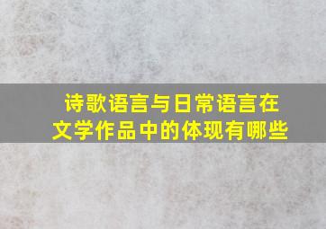 诗歌语言与日常语言在文学作品中的体现有哪些