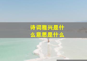 诗词雅兴是什么意思是什么