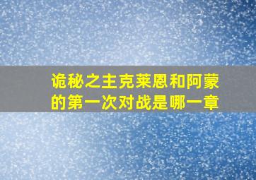 诡秘之主克莱恩和阿蒙的第一次对战是哪一章