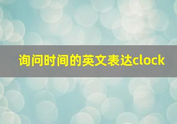 询问时间的英文表达clock