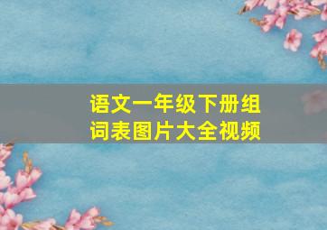 语文一年级下册组词表图片大全视频