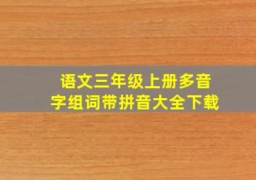 语文三年级上册多音字组词带拼音大全下载