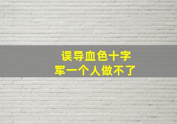 误导血色十字军一个人做不了