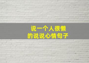 说一个人很懒的说说心情句子