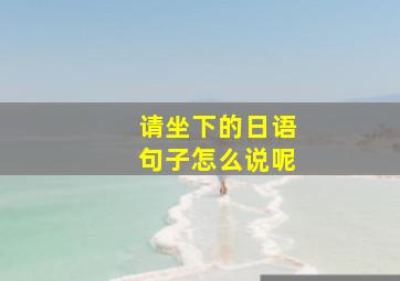 请坐下的日语句子怎么说呢