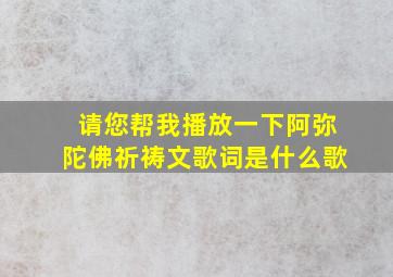 请您帮我播放一下阿弥陀佛祈祷文歌词是什么歌