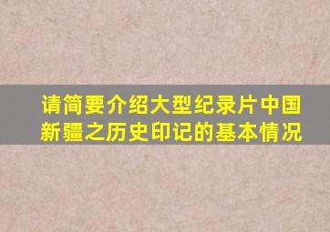 请简要介绍大型纪录片中国新疆之历史印记的基本情况