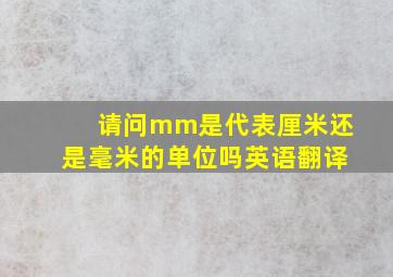 请问mm是代表厘米还是毫米的单位吗英语翻译