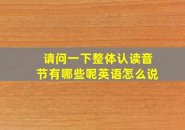 请问一下整体认读音节有哪些呢英语怎么说