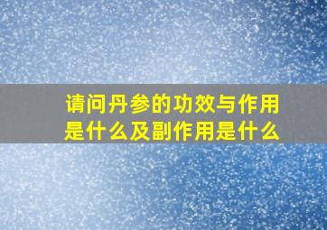 请问丹参的功效与作用是什么及副作用是什么