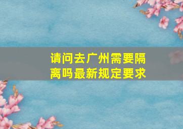 请问去广州需要隔离吗最新规定要求