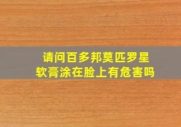 请问百多邦莫匹罗星软膏涂在脸上有危害吗