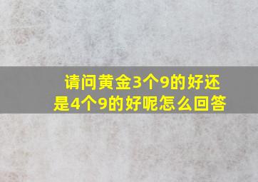 请问黄金3个9的好还是4个9的好呢怎么回答